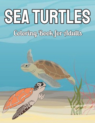 Sea Turtles Coloring Book for Adults: An Adults Coloring Book With Sea Turtles For Adults Gifts Ideas - Ann, Terry