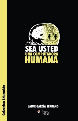 Sea Usted Una Computadora Humana - Garcia Serrano, Jaime