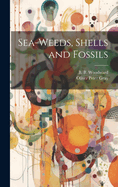 Sea-Weeds, Shells and Fossils