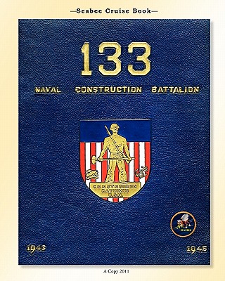 Seabee Cruise Book 133 Naval Construction Battalion 1943-1945: 133 Naval Construction Battalion 1943-1945 - Bingham, Kenneth E (Editor), and Ncb, 133rd