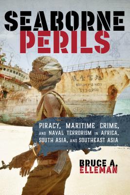 Seaborne Perils: Piracy, Maritime Crime, and Naval Terrorism in Africa, South Asia, and Southeast Asia - Elleman, Bruce a