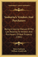 Seaborne's Vendors and Purchasers; Being a Concise Manual of the Law Relating to Vendors and Purchasers of Real Property