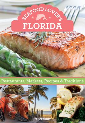 Seafood Lover's Florida: Restaurants, Markets, Recipes & Traditions - Hunt, Bruce