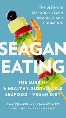 Seagan Eating: The Lure of a Healthy, Sustainable Seafood + Vegan Diet - Cramer, Amy, and McComsey, Lisa