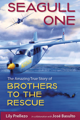 Seagull One: The Amazing True Story of Brothers to the Rescue - Prellezo, Lily, and Basulto, Jos (Contributions by)