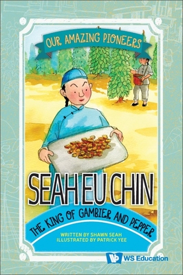 Seah Eu Chin: The King Of Gambier And Pepper - Seah, Shawn Li Song, and Yee, Patrick (Artist)