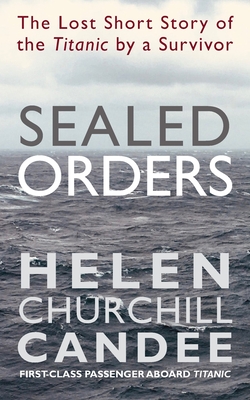 Sealed Orders: A Lost Short Story of the Titanic by a Survivor - Candee, Helen Churchill