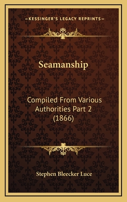 Seamanship: Compiled from Various Authorities Part 2 (1866) - Luce, Stephen Bleecker