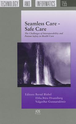 Seamless Care - Safe Care: The Challenges of Interoperability and Patient Safety in Health Care - Blobel Bernd Ed