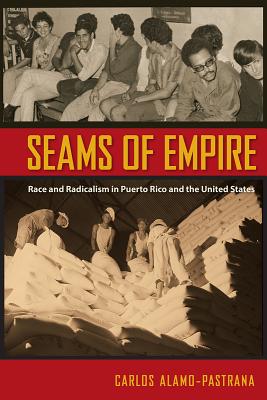 Seams of Empire: Race and Radicalism in Puerto Rico and the United States - Alamo-Pastrana, Carlos