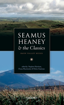 Seamus Heaney and the Classics: Bann Valley Muses - Harrison, Stephen (Editor), and Macintosh, Fiona (Editor), and Eastman, Helen (Editor)