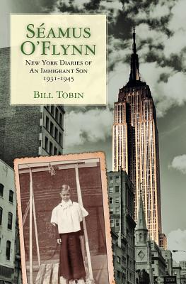 Seamus O'Flynn: New York Diaries of An Immigrant Son 1931-1945 - Tobin, Bill