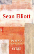 Sean Elliott: Poems 1998-2016: Introduced by B.J. Sokol
