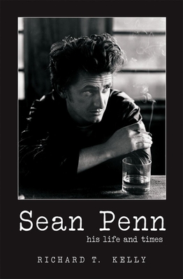 Sean Penn: His Life and Times - Kelly, Richard T