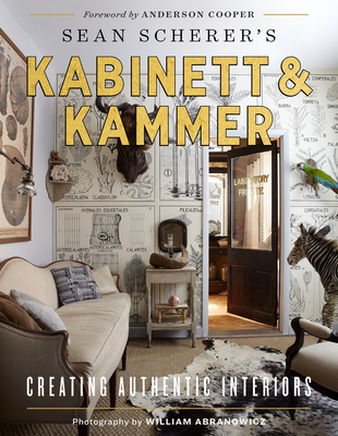 Sean Scherer's Kabinett & Kammer: Creating Authentic Interiors - Scherer, Sean, and Abranowicz, William (Photographer), and Cooper, Anderson (Foreword by)
