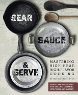 Sear, Sauce & Serve: Mastering High-Heat, High-Flavor Cooking