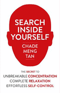 Search Inside Yourself: The Secret to Unbreakable Concentration, Complete Relaxation and Effortless Self-Control