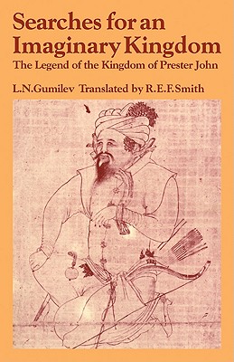 Searches for an Imaginary Kingdom: The Legend of the Kingdom of Prester John - Gumilev, Lev Nikolaevich, and Smith, R. E. F. (Translated by)