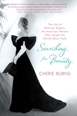 Searching for Beauty: The Life of Millicent Rogers, the American Heiress Who Taught the World about Style - Burns, Cherie