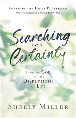 Searching for Certainty: Finding God in the Disruptions of Life - Miller, Shelly, and Freeman, Emily P (Foreword by)