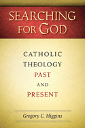 Searching for God: Catholic Theology Past and Present