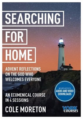 Searching for Home: Advent Reflections on the God Who Welcomes Everyone: York Courses - Moreton, Cole