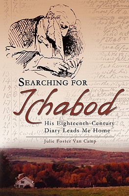 Searching for Ichabod: His Eighteenth-Century Diary Leads Me Home - Foster, Joanne, Dr. (Editor), and Van Camp, Julie Foster