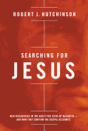 Searching for Jesus: New Discoveries in the Quest for Jesus of Nazareth---and How They Confirm the Gospel Accounts