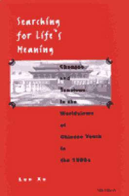 Searching for Life's Meaning: Changes and Tensions in the Worldviews of Chinese Youth in the 1980s - Xu, Luo