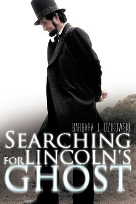 Searching for Lincoln's Ghost - Dzikowski, Barbara J