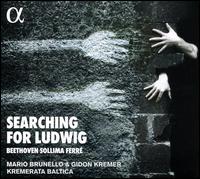 Searching for Ludwig: Beethoven, Sollima, Ferr - Gidon Kremer (violin); Lo Ferr (vocals); Mario Brunello (cello); Kremerata Baltica