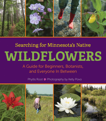 Searching for Minnesota's Native Wildflowers: A Guide for Beginners, Botanists, and Everyone in Between - Root, Phyllis, and Povo, Kelly (Photographer)