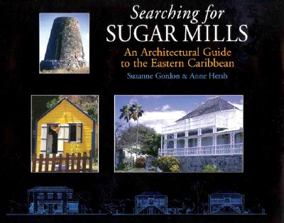 Searching for Sugar Mills: An Architectural Guide to the Eastern Caribbean - Gordon, Suzanne, and Hersh, Anne