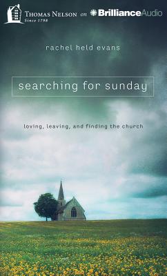 Searching for Sunday: Loving, Leaving, and Finding the Church - Evans, Rachel Held, and Evans, Rachel Held (Read by)