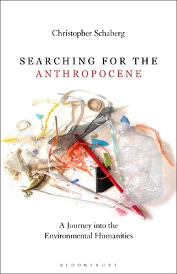 Searching for the Anthropocene: A Journey Into the Environmental Humanities - Schaberg, Christopher