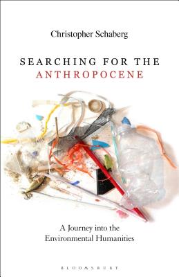 Searching for the Anthropocene: A Journey Into the Environmental Humanities - Schaberg, Christopher