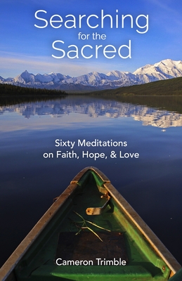 Searching for the Sacred: Sixty Meditations on Faith, Hope, and Love - Trimble, Cameron