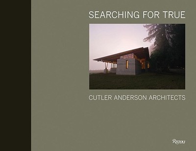 Searching for True: Cutler Anderson Architects - Schworer, Tom (Photographer), and Grice, Art (Photographer), and Cutler, Jim