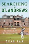 Searching in St. Andrews: Finding the Meaning of Golf During the Game's Most Turbulent Summer