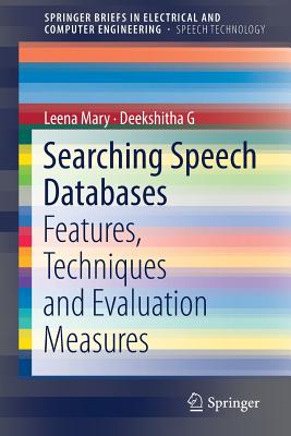Searching Speech Databases: Features, Techniques and Evaluation Measures - Mary, Leena, and G, Deekshitha