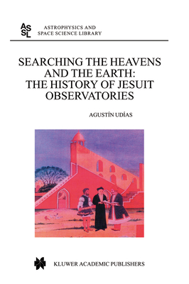 Searching the Heavens and the Earth: The History of Jesuit Observatories - UDIAS, Agustin