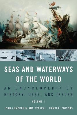Seas and Waterways of the World: An Encyclopedia of History, Uses, and Issues - Zumerchik, John