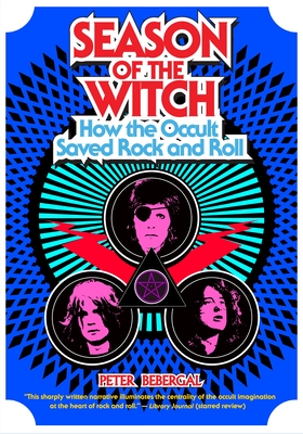 Season of the Witch: How the Occult Saved Rock and Roll - Bebergal, Peter