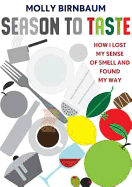 Season to Taste: How I Lost My Sense of Smell and Found My Way - Birnbaum, Molly