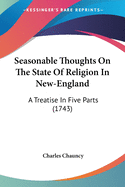 Seasonable Thoughts On The State Of Religion In New-England: A Treatise In Five Parts (1743)