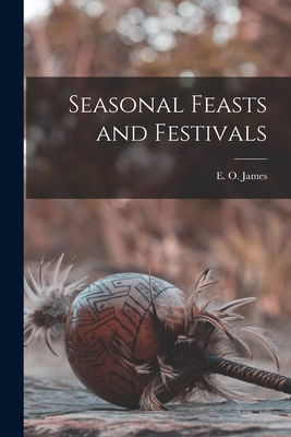 Seasonal Feasts and Festivals - James, E O (Edwin Oliver) 1886- (Creator)