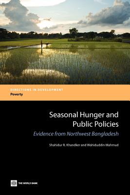 Seasonal Hunger and Public Policies: Evidence from Northwest Bangladesh - Khandker, Shahidur R, and Mahmud, Wahiduddin, and R, Shahidur