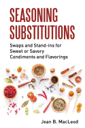 Seasoning Substitutions: Swaps and Stand-Ins for Sweet or Savory Condiments and Flavorings