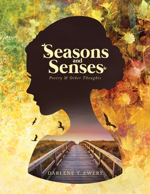 Seasons and Senses: Poetry & Other Thoughts - Ewers, Darlene T