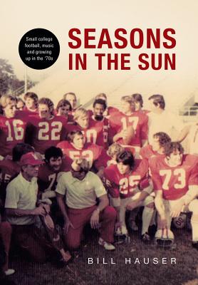 Seasons in the Sun: Small College Football, Music and Growing Up in the '70's - Hauser, Bill